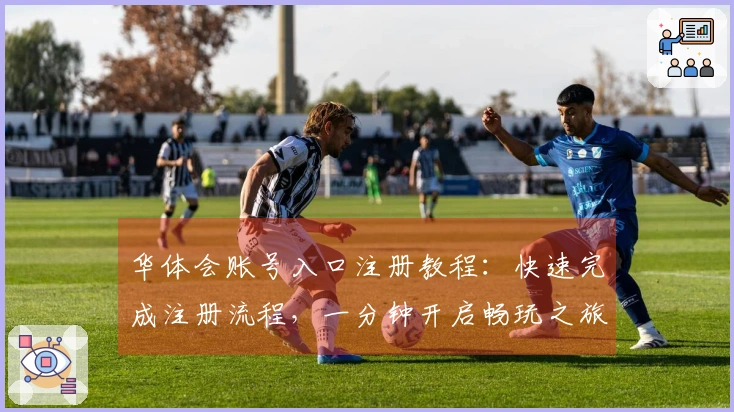 华体会账号入口注册教程：快速完成注册流程，一分钟开启畅玩之旅