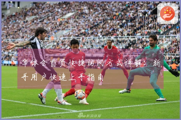 华体会首页快捷访问方式详解：新手用户快速上手指南